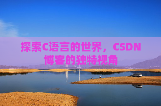 探索C语言的世界，CSDN博客的独特视角